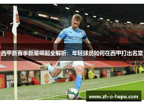 西甲新赛季新星崛起全解析:年轻球员如何在西甲打出名堂 西甲新赛季新星崛起全解析:年轻球员如何在西甲打出名堂
