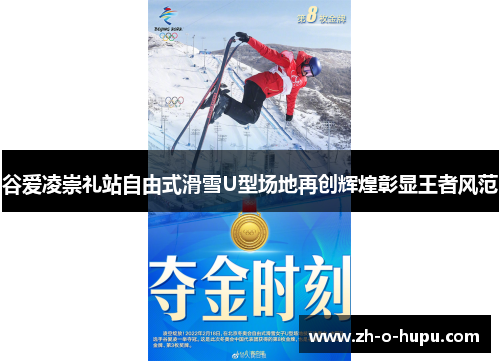 谷爱凌崇礼站自由式滑雪U型场地再创辉煌彰显王者风范 谷爱凌崇礼站自由式滑雪U型场地再创辉煌彰显王者风范