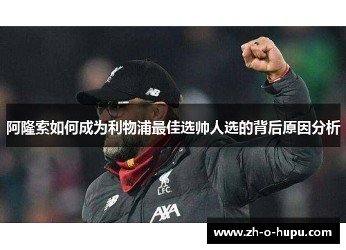 阿隆索如何成为利物浦最佳选帅人选的背后原因分析