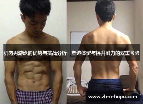 肌肉男游泳的优势与挑战分析:塑造体型与提升耐力的双重考验 肌肉男游泳的优势与挑战分析:塑造体型与提升耐力的双重考验