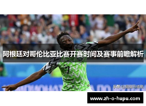 阿根廷对哥伦比亚比赛开赛时间及赛事前瞻解析